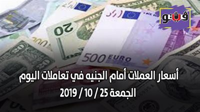 اسعار العملات أمام الجنيه في تعاملات اليوم الجمعة 25 / 10 / 2019