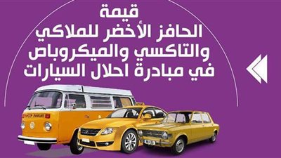 قيمة الحافز الأخضر للملاكي والتاكسي والميكروباص في مبادرة احلال السيارات | إنفوجراف