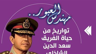 مهندس العبور.. تواريخ من حياة الفريق سعد الدين الشاذلي| إنفوجراف