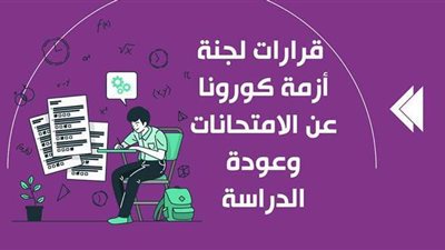 قرارات لجنة أزمة كورونا عن الامتحانات وعودة الدراسة | إنفوجراف