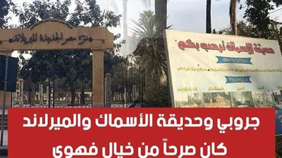 جروبي وحديقة الأسماك والميرلاند.. كان صرحاً من خيال فهوى | فيديو