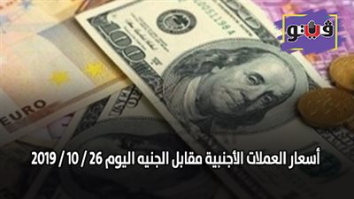 اسعار العملات الأجنبية مقابل الجنيه اليوم 26 / 10 / 2019