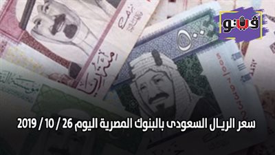 سعر الريـال السعودي بالبنوك المصرية اليوم 26 / 10 / 2019