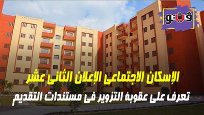 الإسكان الاجتماعي الإعلان الثاني عشر.. تعرف على عقوبة التزوير في مستندات التقديم