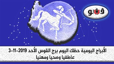 الابراج اليومية حظك اليوم برج القوس الأحد 3-11-2019