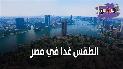 الطقس غدا في مصر | الأرصاد الجوية تكشف عن حالة الطقس غدا الأربعاء 6/ 11/ 2019