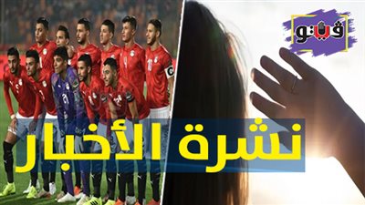 نشرة الأخبار: المنتخب الأوليمبي يطمح في التأهل للمربع الذهبي على حساب غانا.. وظاهرة فلكية مثيرة اليوم