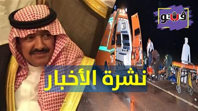 نشرة الأخبار: وفاة الأمير تركي بن عبد الله آل سعود.. ومصرع أمين شرطة وإصابة ١٠ سودانيين بحادث سير