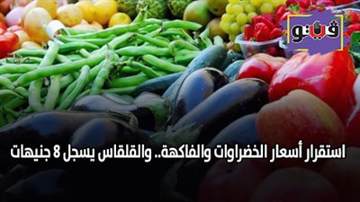 استقرار أسعار الخضراوات والفاكهة.. والقلقاس يسجل 8 جنيهات (فيديو)