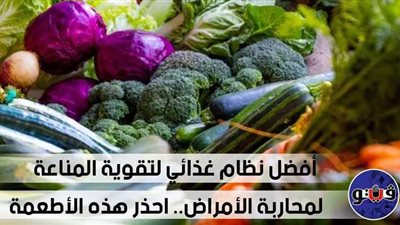 أفضل نظام غذائي لتقوية المناعة لمحاربة الأمراض.. احذر هذه الأطعمة