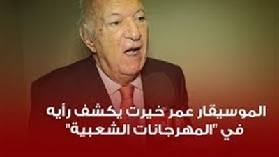 عمر خيرت عن أغاني المهرجانات الشعبية: البقاء للجيد (فيديو)