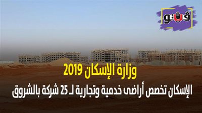 وزارة الإسكان 2019.. الإسكان تخصص أراضٍ خدمية وتجارية لـ 25 شركة بالشروق