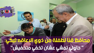 محافظ قنا لطفلة من ذوي الإعاقة تبكي: 