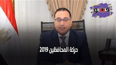 حركة المحافظين 2019 | اسماء المحافظين والنواب الجدد .. الملامح النهائية