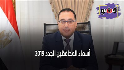 اسماء المحافظين الجدد 2019 | كل ما تريد معرفته عن حركة المحافظين الجديدة (محدث)