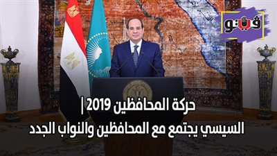 تفاصيل حركة المحافظين | السيسي يجتمع مع المحافظين والنواب الجدد