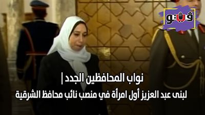 نواب المحافظين الجدد | لبنى عبد العزيز أول امرأة في منصب نائب محافظ الشرقية