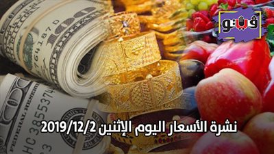 نشرة الاسعار اليوم الإثنين 2019/12/2 | سعر جرام الذهب | بورصة الدواجن العمومية | اسعار الدولار والعملات | اسعار الخضروات والفاكهة والأسماك