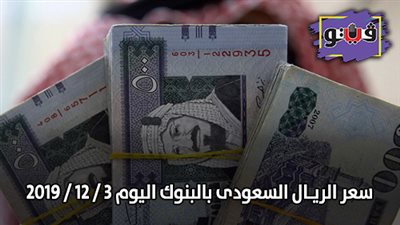 سعر الريـال السعودى بالبنوك اليوم 3 / 12 / 2019