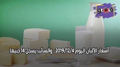 أسعار الألبان اليوم 2019/12/4.. والسائب يسجل 14 جنيها