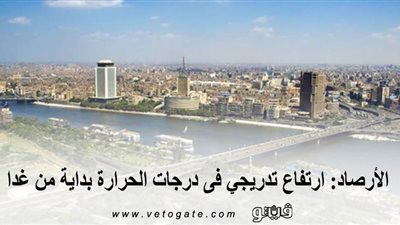 الأرصاد: ارتفاع تدريجي فى درجات الحرارة بداية من غد