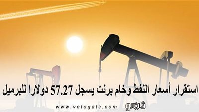 استقرار أسعار النفط وخام برنت يسجل 57.27 دولارا للبرميل