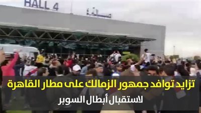 تزايد توافد جمهور الزمالك على مطار القاهرة لاستقبال أبطال السوبر | فيديو