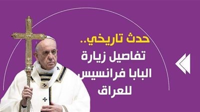 حدث تاريخي.. تفاصيل زيارة البابا فرانسيس للعراق | فيديوجراف