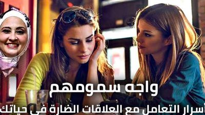 واجه سمومهم.. أسرار التعامل مع العلاقات الضارة في حياتك | فيديو