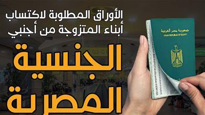الأوراق المطلوبة لاكتساب أبناء المتزوجة من أجنبي الجنسية المصرية| إنفوجراف