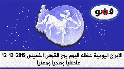 توقعات الابراج حظك اليوم برج القوس الخميس 12-12-2019