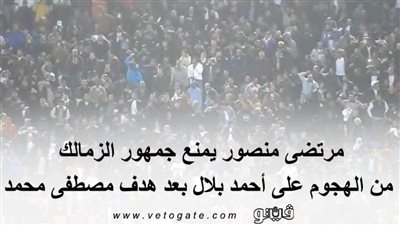 مرتضى منصور يمنع جمهور الزمالك من الهجوم على أحمد بلال بعد هدف مصطفى محمد (فيديو)