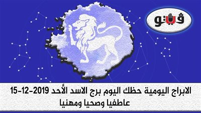 توقعات الابراج حظك اليوم برج الأسد الأحد 15-12-2019