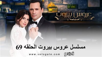 مسلسل عروس بيروت الحلقه ٦٩.. شاهد الحلقة كاملة HD
