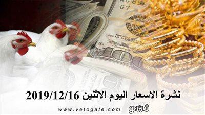 نشرة الاسعار اليوم الاثنين 2019/12/16 | سعر جرام الذهب | بورصة الدواجن العمومية | اسعار الدولار والعملات | اسعار الخضروات والفاكهة والأسماك