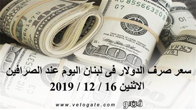 سعر صرف الدولار في لبنان اليوم عند الصرافين الإثنين 16 / 12 / 2019