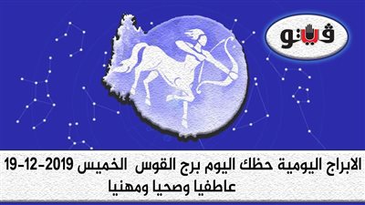 توقعات الابراج حظك اليوم برج القوس الخميس 19-12-2019