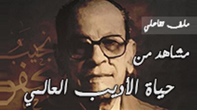 مشاهد من حياة الأديب العالمي «نجيب محفوظ»