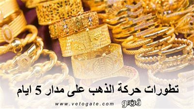 تطورات حركة الذهب على مدار 5 أيام