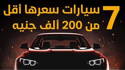 7 سيارات سعرها أقل من 200 ألف جنيه | انفوجراف