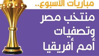 مباريات الأسبوع.. عودة منتخب مصر وتصفيات أمم أفريقيا