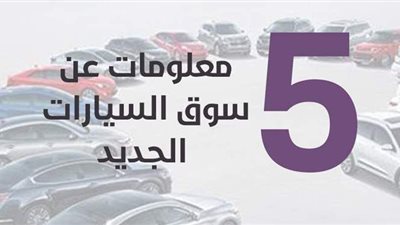 5 معلومات عن سوق السيارات الجديد | إنفو جراف