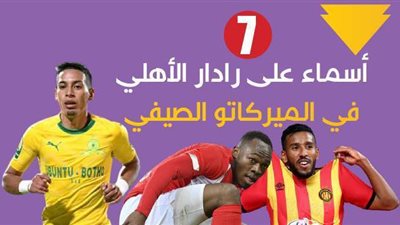 7 أسماء على رادار الأهلي في الميركاتو الصيفي| إنفو جراف
