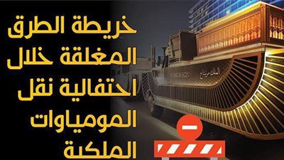 خريطة الطرق المغلقة خلال احتفالية نقل المومياوات الملكية | إنفوجراف