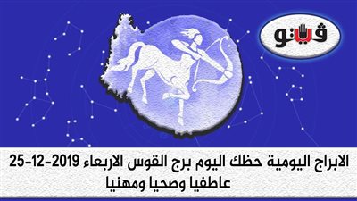 توقعات الابراج حظك اليوم برج القوس الأربعاء 25-12-2019