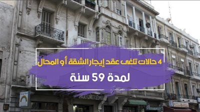 4 حالات تلغي عقد إيجار الشقة أو المحال لمدة 59 سنة| فيديو جراف 