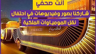 شاركنا بصور وفيديوهات في احتفال نقل المومياوات الملكية