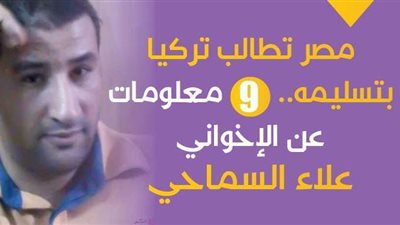 مصر تطالب تركيا بتسليمه.. 9 معلومات عن الإخواني علاء السماحي| إنفو جراف