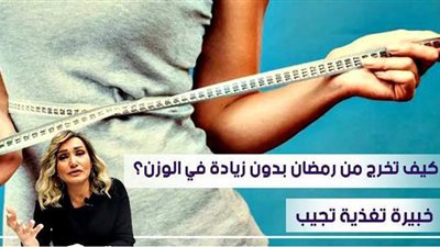 كيف تخرج من رمضان بدون زيادة في الوزن؟.. خبيرة تغذية تجيب | فيديو