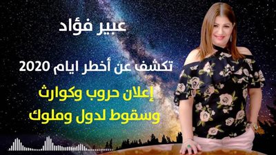 توقعات الابراج 2020 | عبير فؤاد تكشف عن أخطر أيام 2020 : إعلان حروب وكوارث وسقوط لدول وملوك